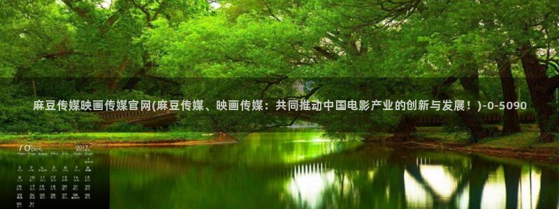 麻豆传媒视频：麻豆传媒映画传媒官网(麻豆传媒、映画传媒：共同推动中国电影